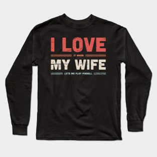 I Love My Wife | Funny Pinball Quote Long Sleeve T-Shirt